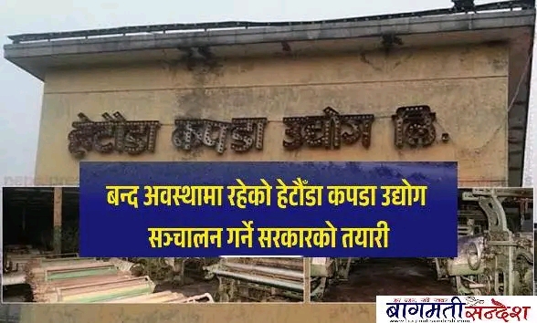 हेटौँडा कपडा उद्योगलाई फेरि सञ्चालनमा ल्याउने सरकारको तयारी